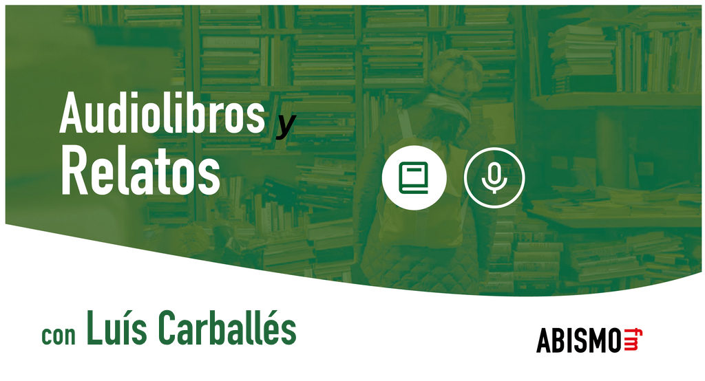 Audiolibros y relatos de ABISMOfm con Luís Carballés