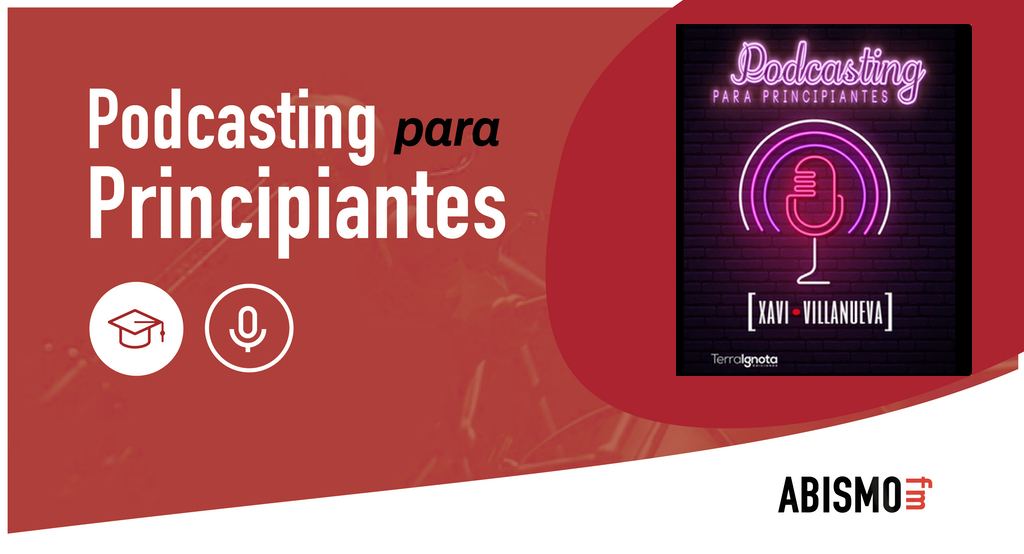 Libro Podcasting para Principiantes. De Xavi Villanueva - ABISMOfm