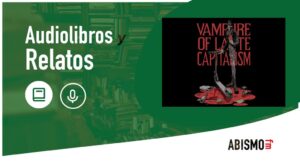 Audiolibros y Relatos - Vampire of late capitalism. CARLOS G. GURPEGUI - ABISMOfm